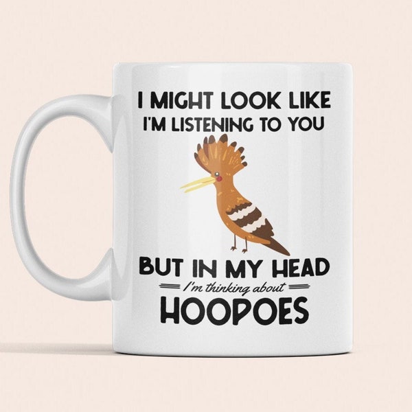 Hoopoe Bird Gifts, Hoopoe Mug, I might look like I'm listening to you but in my head I'm thinking about Hoopoes, Funny Coffee Cup