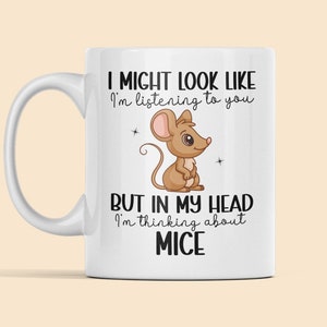 Mouse Mug, Mouse Gifts, I Might Look Like I'm Listening to You but in My Head I'm Thinking about Mice, Funny Mouse Coffee Cup, Mouse Lover