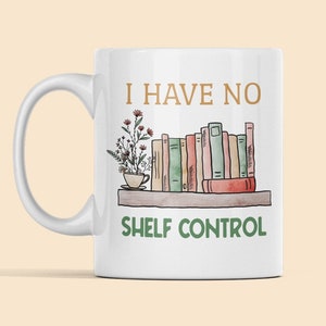 I Have no Shelf Control Mug, Funny Book Lover Gift, Bookish Mug, Book Worm Gifts, Reader Coffee Mug, Reading Cup, Bookworm Present