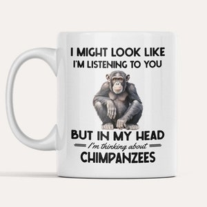 Regali di scimpanzé, tazza di scimpanzé, potrei sembrare che ti sto ascoltando ma nella mia testa sto pensando agli scimpanzé, tazza di scimpanzé divertente