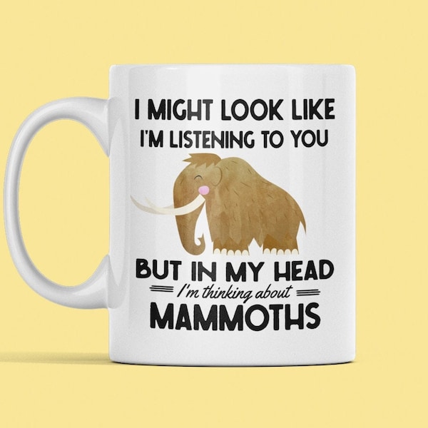 Wooly Mammoth Mug, Mammoth Gifts, Funny Mammoth Coffee Cup, I Might Look Like I'm Listening to You in My Head I'm Thinking About Mammoths