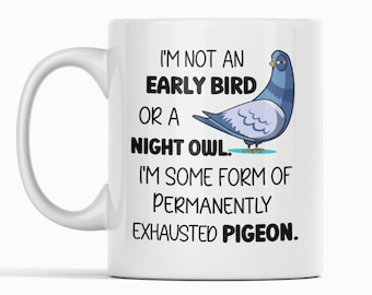 Permanently Exhausted Pigeon Mug, Funny Sarcastic Mug, Tired Mom Gift, Funny Pigeon Cup, I'm not an Early Bird or a Night Owl, Gift for Mom