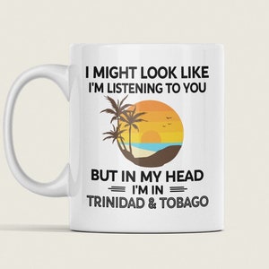 Trinidad & Tobago Tasse, lustige Trinidad und Tobago Geschenke, ich sehe vielleicht so aus, als würde ich Ihnen zuhören, aber in meinem Kopf bin ich in Trinidad und Tobago