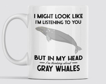 Grauwal-Geschenke, Grauwal-Becher, ich könnte aussehen, als würde ich Ihnen zuhören, aber in meinem Kopf denke ich an Grauwale, lustige Kaffeetasse