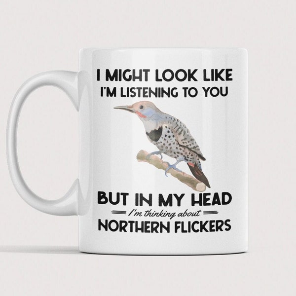 Northern Flicker Gifts, Northern Flicker Mug, I might look like I'm listening to you but in my head I'm thinking about Northern Flickers