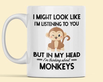 Monkey Gift, Funny Monkey Mug, Might Look Like I'm Listening to You but In My Head I'm Thinking About Monkeys, Cute Monkey