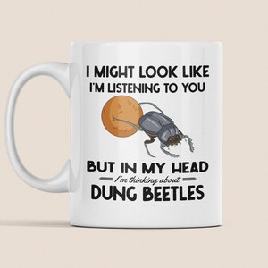 Dung Beetle Gifts, Funny Dung Beetle Mug, I Might Look Like I'm Listening to You but In My Head I'm Thinking About Dung Beetles, Coffee Cup