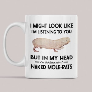 Naked Mole-Rat Gifts, Mole Rat Mug, I might look like I'm listening to you but I'm thinking about Naked Mole-Rats, Funny Molerat Coffee Cup