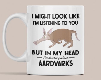 Aardvark Mug, Aardvark Gift, I Might Look Like I'm Listening to You but In My Head I'm Thinking About Aardvarks, Aardvark Lover Cup, Funn...