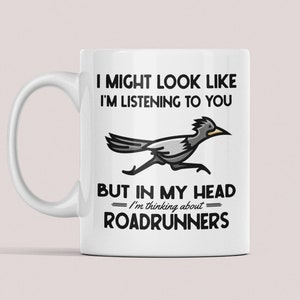 Roadrunner Gifts, Funny Road Runner Mug, I Might Look Like I&#39;m Listening to You but In My Head I&#39;m Thinking About Roadrunners