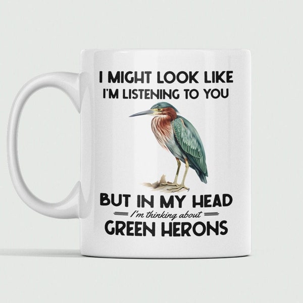 Green Heron Gifts, Green Heron Mug, I might look like I'm listening to you but in my head I'm thinking about Green Herons, Funny Coffee Cup