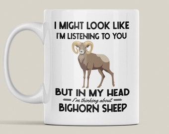 Bighorn Sheep Mug, Mountain Sheep Gifts, I Might Look Like I'm Listening to You but in My Head I'm Thinking About Bighorn Sheep Coffee Cup