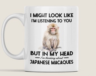Japanese Macaque Gifts, Japanese Macaque Mug, I Might Look Like I'm Listening to You but In My Head I'm Thinking About Japanese Macaques