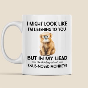 Golden Snub Nosed Monkey Mug, Funny Coffee Cup, I Might Look Like I&#39;m Listening to You but in My Head I&#39;m Thinking About Snub Nosed Monkeys