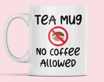 Tea Lover Mug, Gift for Tea Lover, Tea Mug only, Tea Addict Mug, No Coffee Allowed, Tea Cup for Mom, Gift for Friend, Tea Enthusiast