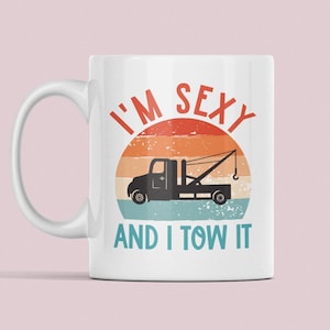 Tow Truck Driver Gifts, I'm Sexy and I Tow It, Funny Tow Truck Coffee Mug, Tow Truck Cup, Tow Trucking Gifts
