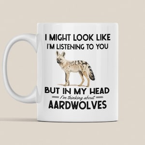 Aardwolf Mug, Aardwolf Gifts, Funny Coffee Cup, I Might Look Like I&#39;m Listening to You but in My Head I&#39;m Thinking About Aardwolves