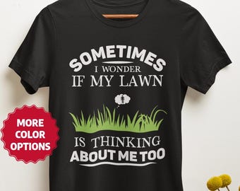 Sometimes I Wonder If My Lawn Is Thinking About Me T-Shirt, Funny Gift Tee
