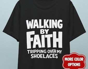 Walking by Faith Tripping Over My Shoelaces T-Shirt, Funny Christian Gift Tee