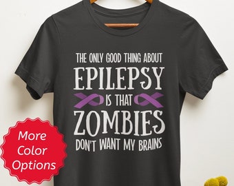 Epilepsy Shirt, Epilepsy Gifts, Funny Epilepsy Awareness Disease Tshirt, The Only Good Thing About Epilepsy is Zombies Don't Want my Brains