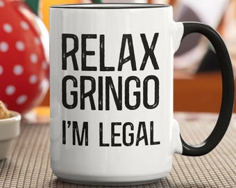 Relax Gringo I'm Legal Mug, Funny Latino Coffee Mug, Hispanic Humor Gift, Immigration Joke Mug, Mexican American Dual, New Citizen Present