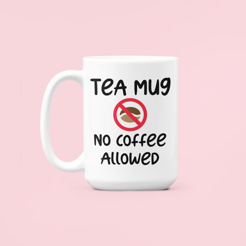 Tea Lover Mug, Gift for Tea Lover, Tea Mug only, Tea Addict Mug, No Coffee Allowed, Tea Cup for Mom, Gift for Friend, Tea Enthusiast image 2