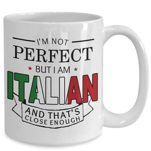 May include: White ceramic coffee mug with the text "I'm not perfect but I am Italian and that's close enough" in black text with a red, white, and green Italian flag design.