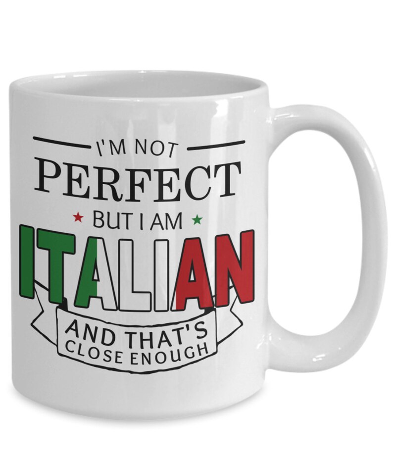 May include: White ceramic coffee mug with the text "I'm not perfect but I am Italian and that's close enough" in black text with a red, white, and green Italian flag design.