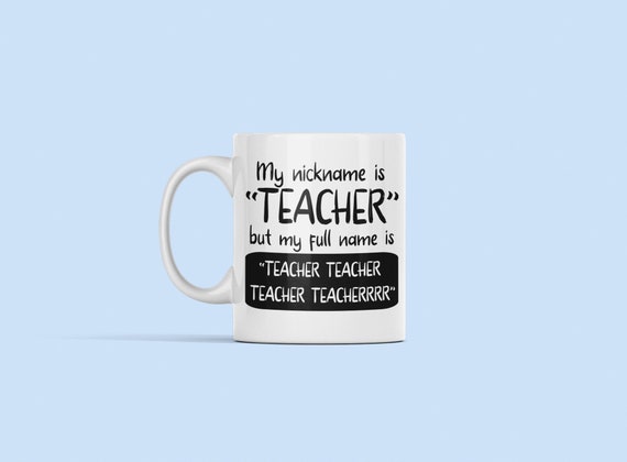 My Nickname is Teacher Mug, Funny Teacher Mug, Gift for Teacher, Elementary School Teacher, but My Full Name Is, Primary School Teacher Gift
