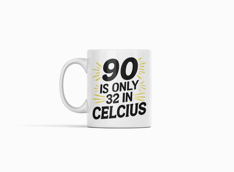 May include: White ceramic mug with a handle, featuring the text "90 is only 32 in Celcius" in black and gold. A humorous gift idea.