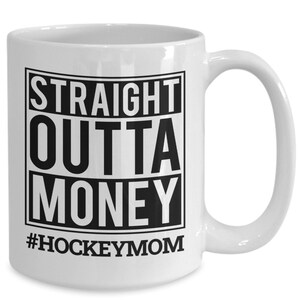 May include: White ceramic coffee mug with a black square design that says "STRAIGHT OUTTA MONEY #HOCKEYMOM".