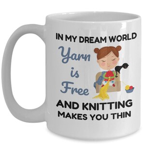 Knitting Mug, Knitter Gifts, in My Dream World Yarn Is Free and Knitting Makes You Thin, Knitting Coffee Cup, Funny Knitting Gift image 5