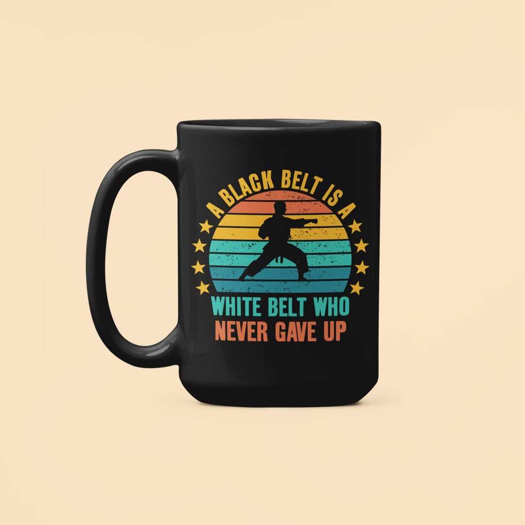 Black Belt Gifts, A Black Belt is a White Belt Who Never Gave Up, Black
