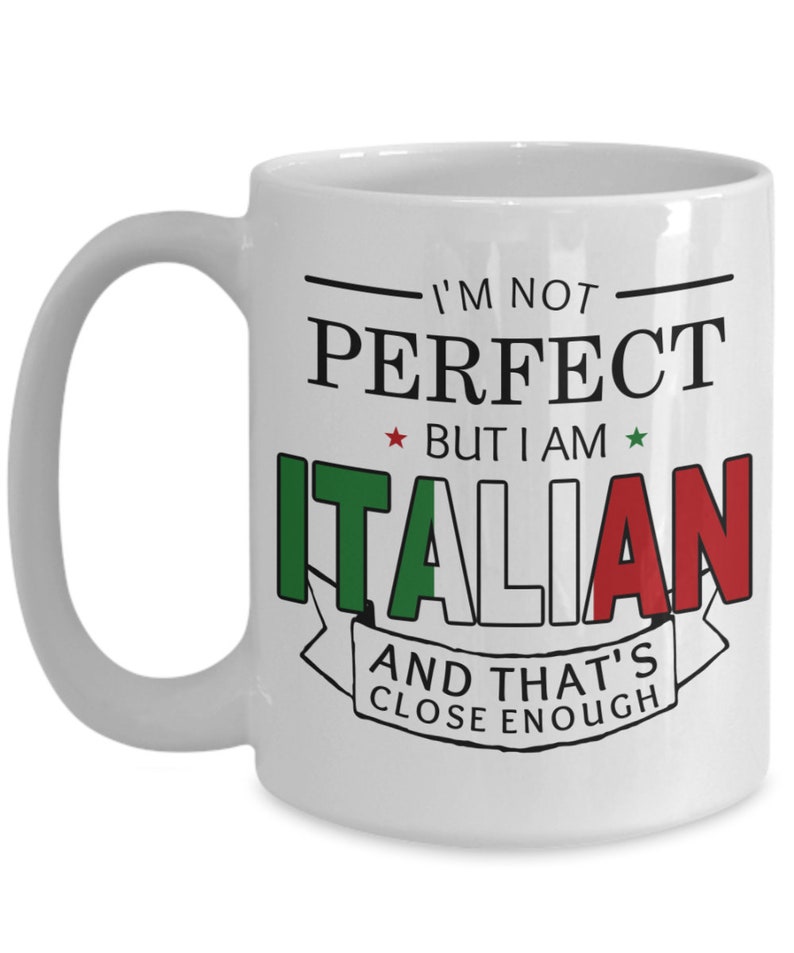 May include: White ceramic coffee mug with a black and green design. The mug features the text "I'm not perfect, but I am Italian, and that's close enough".