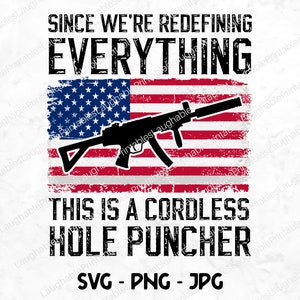 May include: A digital design featuring a stylized image of a rifle superimposed on an American flag with the text "Since we're redefining everything this is a cordless hole puncher" and "SVG - PNG - JPG" below the image.