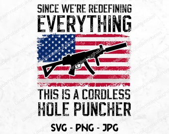 Since We're Redefining Everything This is a Cordless Hole Puncher SVG, Funny Second Amendmant Digital File, Patriot png jpg, Rifle Cut File