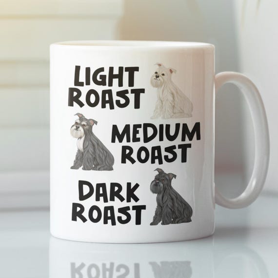 Schnauzer Mug, Funny Schnauzer Lover Gift, Light Roast Medium Roast Dark Roast, Coffee Humor Cup, Schnauzer Owner Present Miniature Standard
