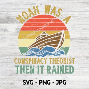 Noah Was a Conspiracy Theorist Then it Rained SVG, Funny Noah&#39;s Ark Digital File, Conspiracy Theorist png jpg, Funny Christian Gifts