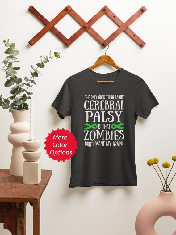 Cerebral Palsy Shirt, Cerebral Palsy Gifts, Funny Disease Tshirt, The Only Good Thing About Cerebral Palsy is Zombies Don't Want my Brains