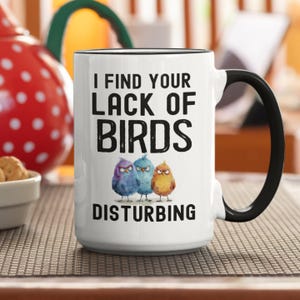 Funny Bird Lover Mug, Bird Owner Gift, I Find Your Lack of Birds Disturbing Mug, Parrot Coffee Cup, Pet Bird Gift, Bird Watcher Mug