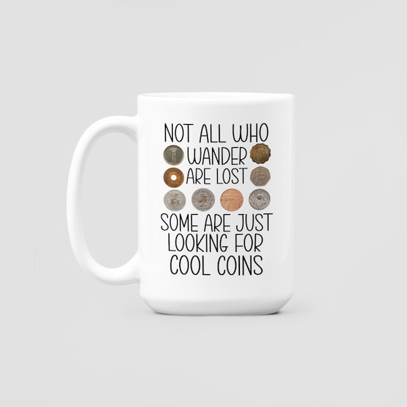 Coin Collector Gifts, Coin Lover Mug, Vintage Coins Coffee Cup, Not All Who Wander are Lost Some are Just Looking for Cool Coins, Old Coins