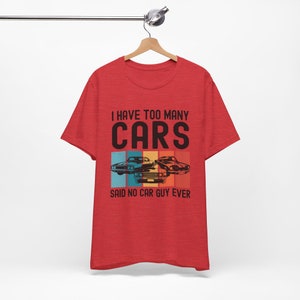 Car Lover Shirt, Car Guy Gifts, I Have Too Many Cars Said No One Ever, Funny Auto Mechanic Vintage Vehicle Collector Enthusiast Tshirt image 7