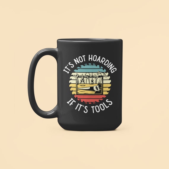 Woodworking Mug, Handyman Gifts, It's Not Hoarding if it's Tools, Funny Carpenter Gifts, Power Tools, Home Building, Woodshop Mug, Dad Cup