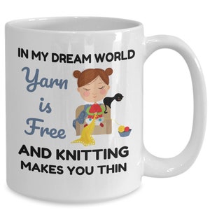 Knitting Mug, Knitter Gifts, in My Dream World Yarn Is Free and Knitting Makes You Thin, Knitting Coffee Cup, Funny Knitting Gift image 6