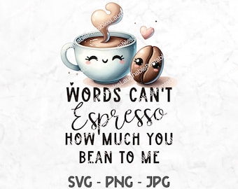 Words Can't Espresso How Much You Bean To Me SVG, Funny Digital Art File, I Cannot Espresso Download png jpg, Cricut Silhouette Cutting File