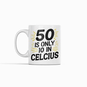 May include: White ceramic mug with the text "50 is only 10 in Celcius" in black and yellow. The mug has a curved handle and is suitable for hot or cold drinks. A fun gift for a milestone birthday.