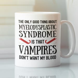 Myelodysplastic Syndrome Mug, Funny Cancer Gift, Vampire Joke Coffee Cup, MDS Awareness Mug, Sarcastic Humor, The Only Good Thing About