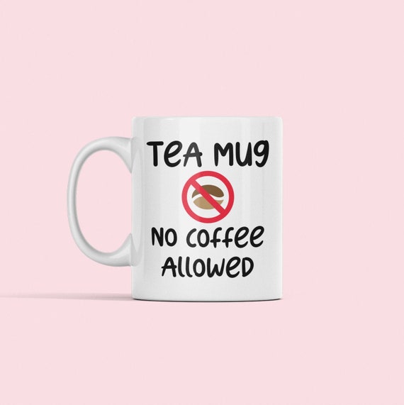 Tea Lover Mug, Gift for Tea Lover, Tea Mug only, Tea Addict Mug, No Coffee Allowed, Tea Cup for Mom, Gift for Friend, Tea Enthusiast
