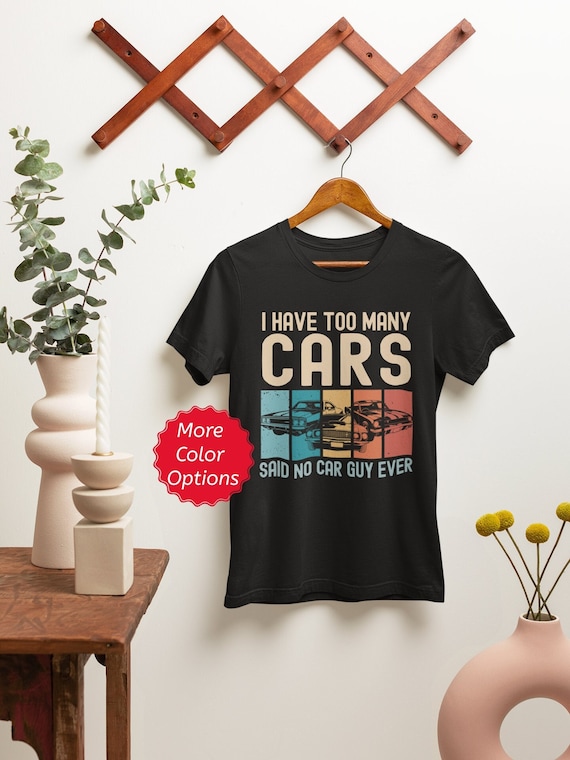 Car Lover Shirt, Car Guy Gifts, I Have Too Many Cars Said No One Ever, Funny Auto Mechanic Vintage Vehicle Collector Enthusiast Tshirt