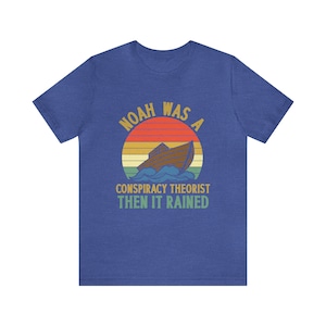 Noah was a Conspiracy Theorist Shirt, Conspiracy Theory Gifts, Conspiracy Theories T Shirt, Noah Conspiracy Theory, And Then it Rained image 6